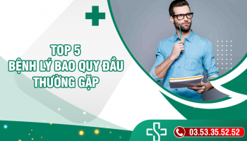 Top 5 bệnh lý bao quy đầu thường gặp